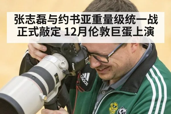 张志磊与约书亚重量级统一战正式敲定 12月伦敦巨蛋上演